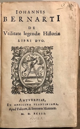 Johannes Bernartius De utilitate legendae historiae Libri duo 1593 Antverpiae ex Officina Plantiniana apud Viduam, & Ioannem Moretum